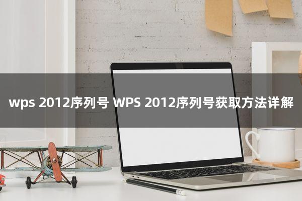 wps 2012序列号 WPS 2012序列号获取方法详解